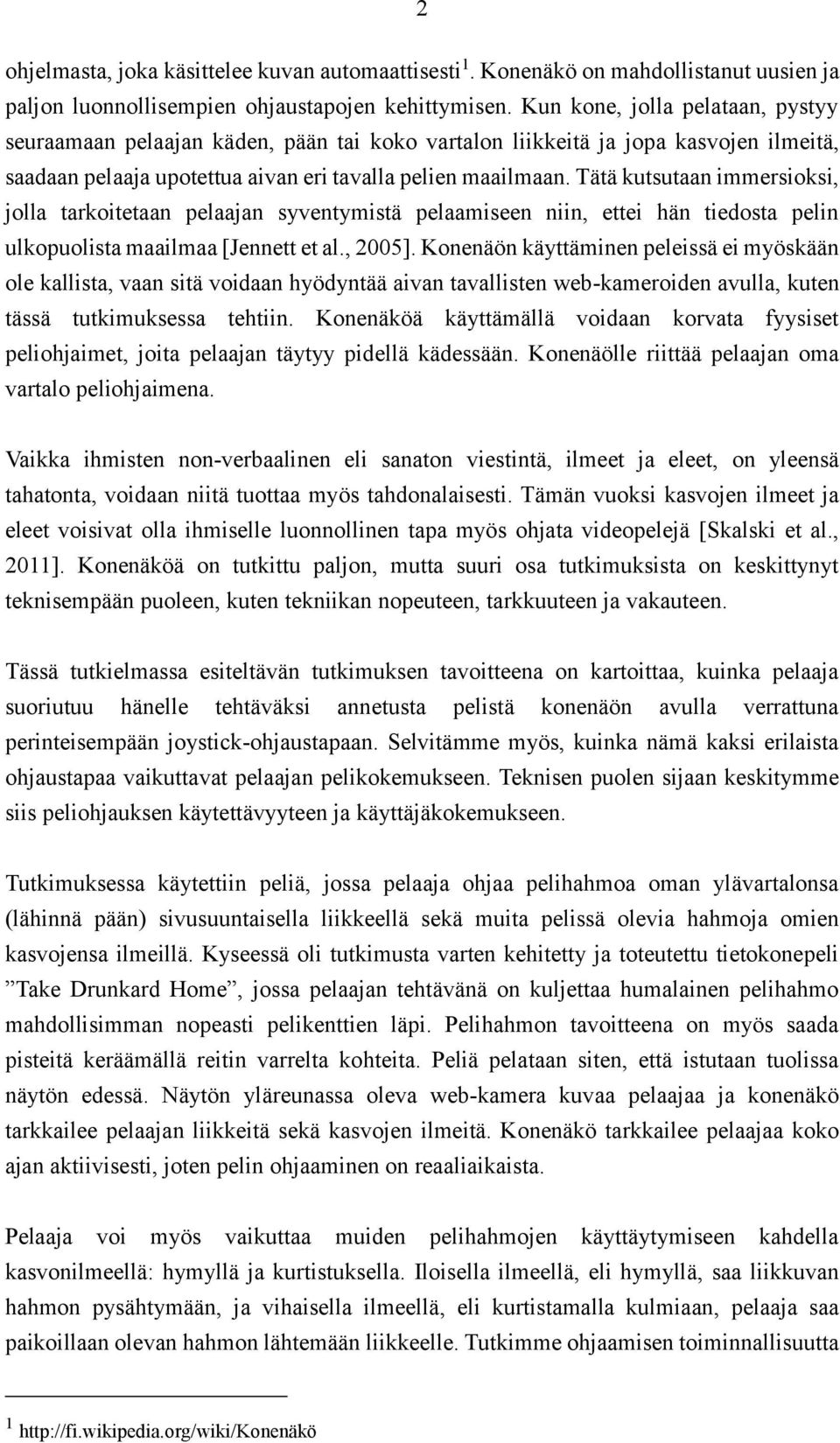 Tätä kutsutaan immersioksi, jolla tarkoitetaan pelaajan syventymistä pelaamiseen niin, ettei hän tiedosta pelin ulkopuolista maailmaa [Jennett et al., 2005].