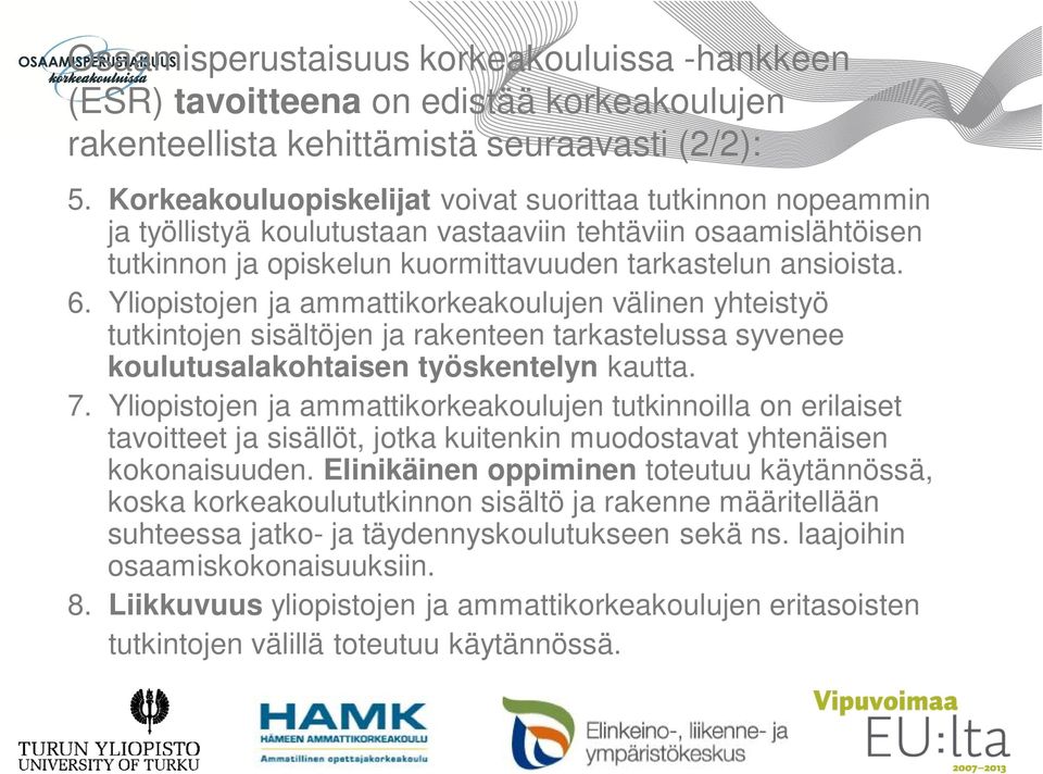 Yliopistojen ja ammattikorkeakoulujen välinen yhteistyö tutkintojen sisältöjen ja rakenteen tarkastelussa syvenee koulutusalakohtaisen työskentelyn kautta. 7.