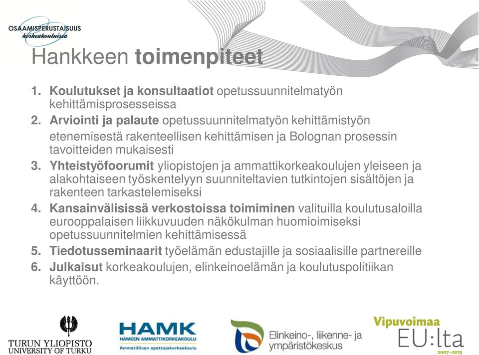 Yhteistyöfoorumit yliopistojen ja ammattikorkeakoulujen yleiseen ja alakohtaiseen työskentelyyn suunniteltavien tutkintojen sisältöjen ja rakenteen tarkastelemiseksi 4.