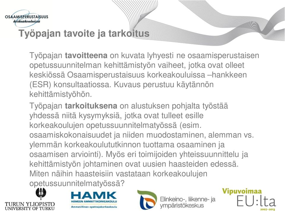 Työpajan tarkoituksena on alustuksen pohjalta työstää yhdessä niitä kysymyksiä, jotka ovat tulleet esille korkeakoulujen opetussuunnitelmatyössä (esim.