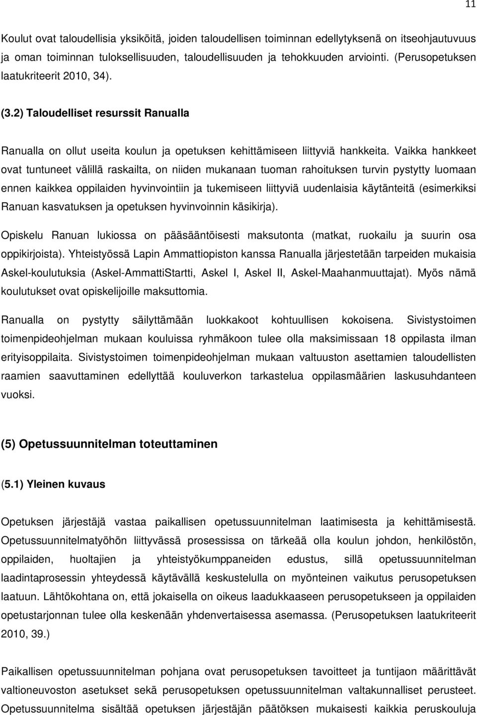 Vaikka hankkeet ovat tuntuneet välillä raskailta, on niiden mukanaan tuoman rahoituksen turvin pystytty luomaan ennen kaikkea oppilaiden hyvinvointiin ja tukemiseen liittyviä uudenlaisia käytänteitä