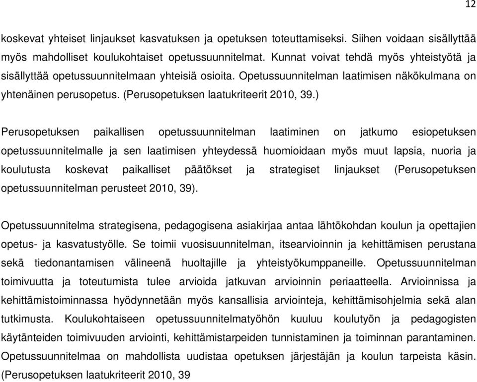 ) Perusopetuksen paikallisen opetussuunnitelman laatiminen on jatkumo esiopetuksen opetussuunnitelmalle ja sen laatimisen yhteydessä huomioidaan myös muut lapsia, nuoria ja koulutusta koskevat