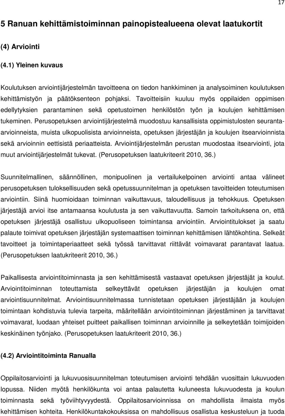 Tavoitteisiin kuuluu myös oppilaiden oppimisen edellytyksien parantaminen sekä opetustoimen n työn ja koulujen kehittämisen tukeminen.