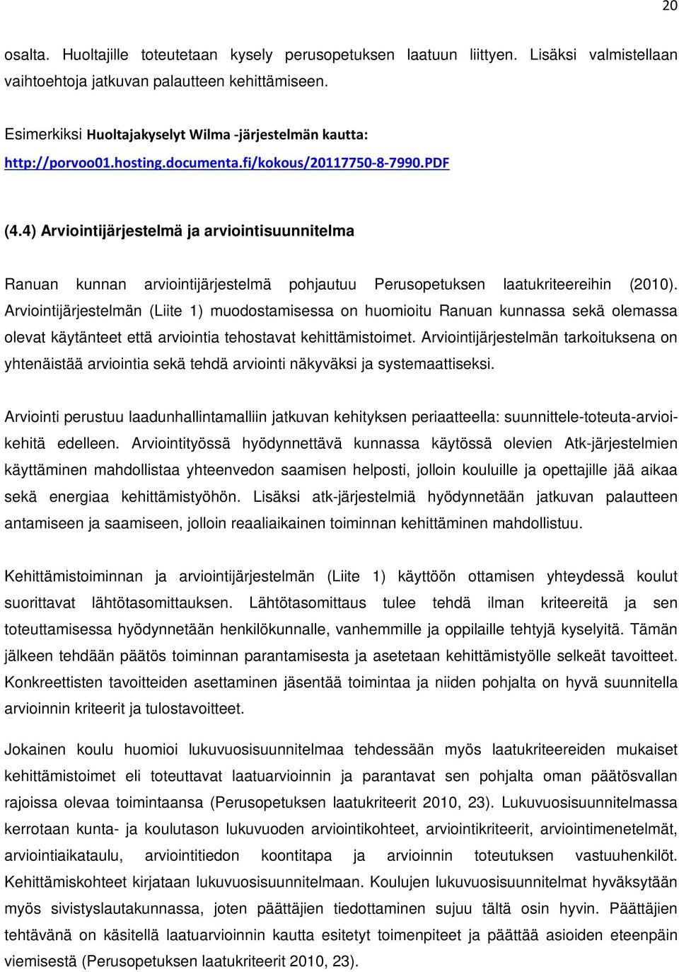 4) Arviointijärjestelmä ja arviointisuunnitelma Ranuan kunnan arviointijärjestelmä pohjautuu Perusopetuksen laatukriteereihin (2010).