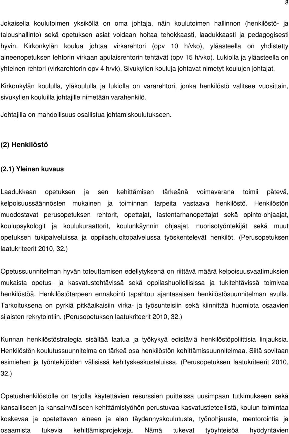 Lukiolla ja yläasteella on yhteinen rehtori (virkarehtorin opv 4 h/vk). Sivukylien kouluja johtavat nimetyt koulujen johtajat.