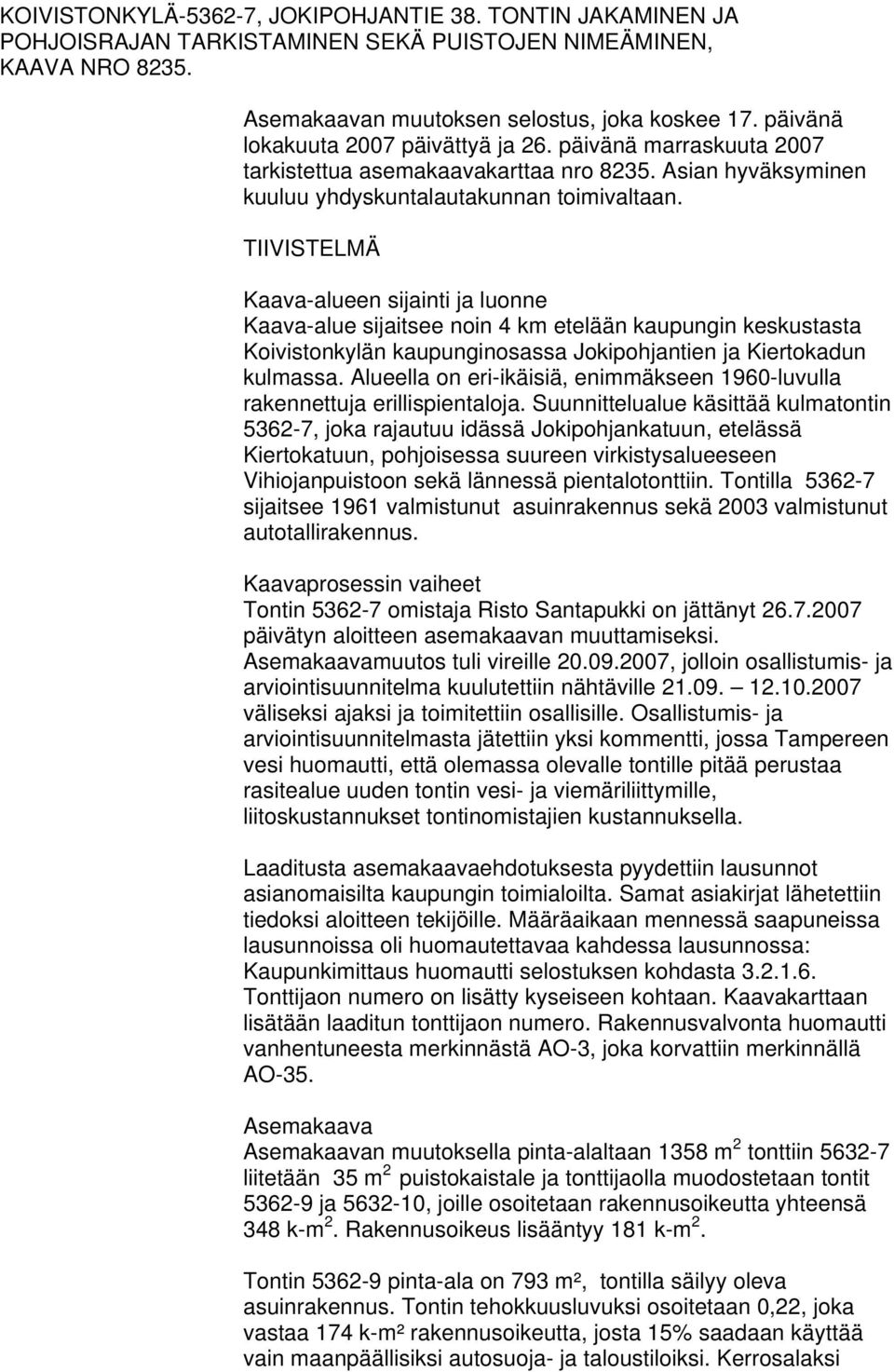 TIIVISTELMÄ Kaava-alueen sijainti ja luonne Kaava-alue sijaitsee noin 4 km etelään kaupungin keskustasta Koivistonkylän kaupunginosassa Jokipohjantien ja Kiertokadun kulmassa.