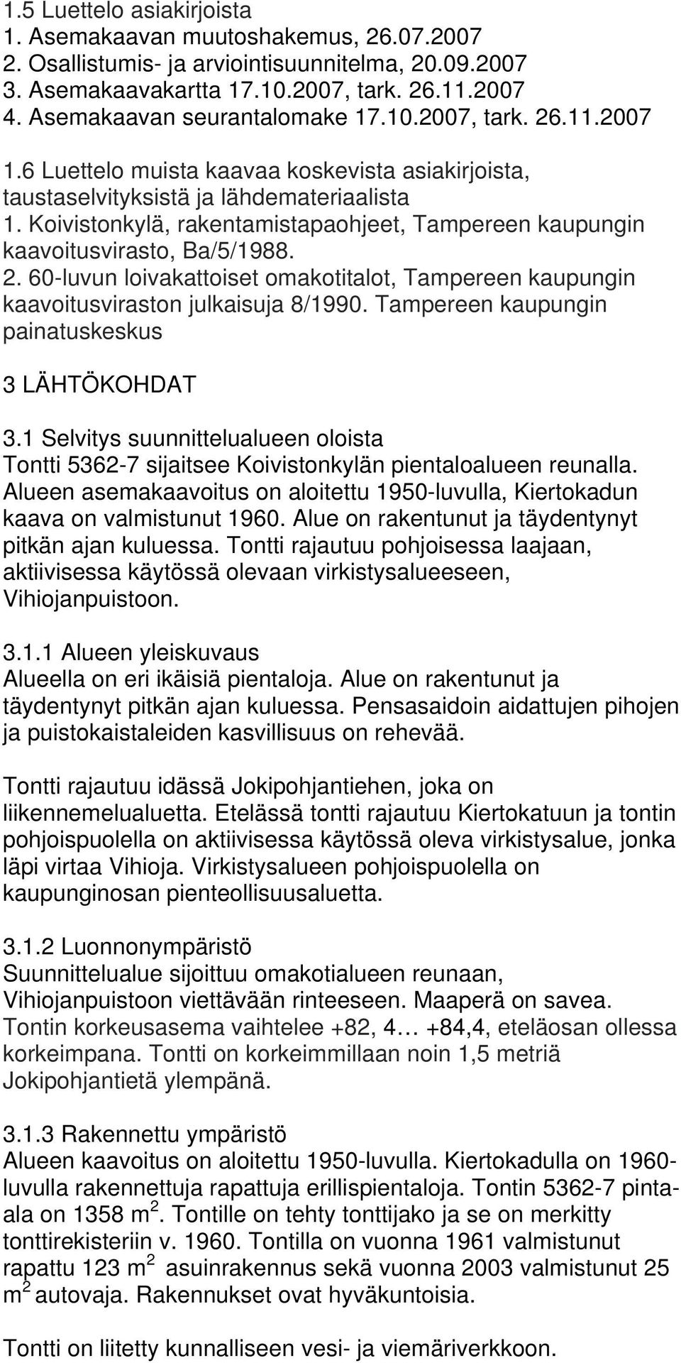 Koivistonkylä, rakentamistapaohjeet, Tampereen kaupungin kaavoitusvirasto, Ba/5/1988. 2. 60-luvun loivakattoiset omakotitalot, Tampereen kaupungin kaavoitusviraston julkaisuja 8/1990.