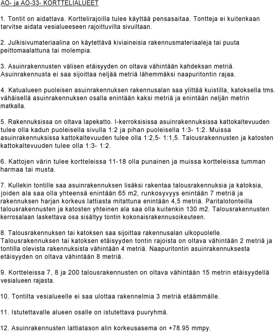 Asuinrakennusta ei saa sijoittaa neljää metriä lähemmäksi naapuritontin rajaa.. Katualueen puoleisen asuinrakennuksen rakennusalan saa ylittää kuistilla, katoksella tms.