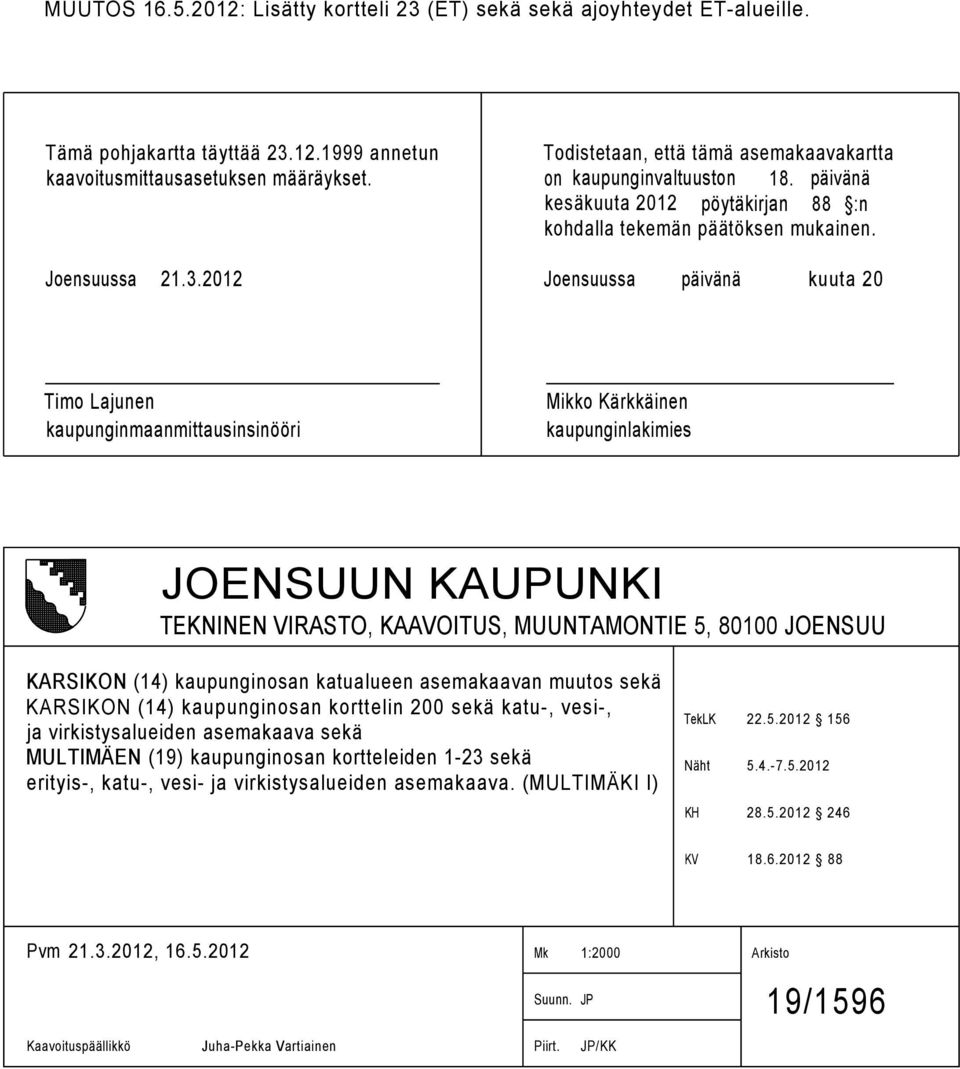 Joensuussa päivänä kuuta 0 Timo Lajunen kaupunginmaanmittausinsinööri Mikko Kärkkäinen kaupunginlakimies JOENSUUN KAUPUNKI TEKNINEN VIRASTO, KAAVOITUS, MUUNTAMONTIE, 8000 JOENSUU KARSIKON ()