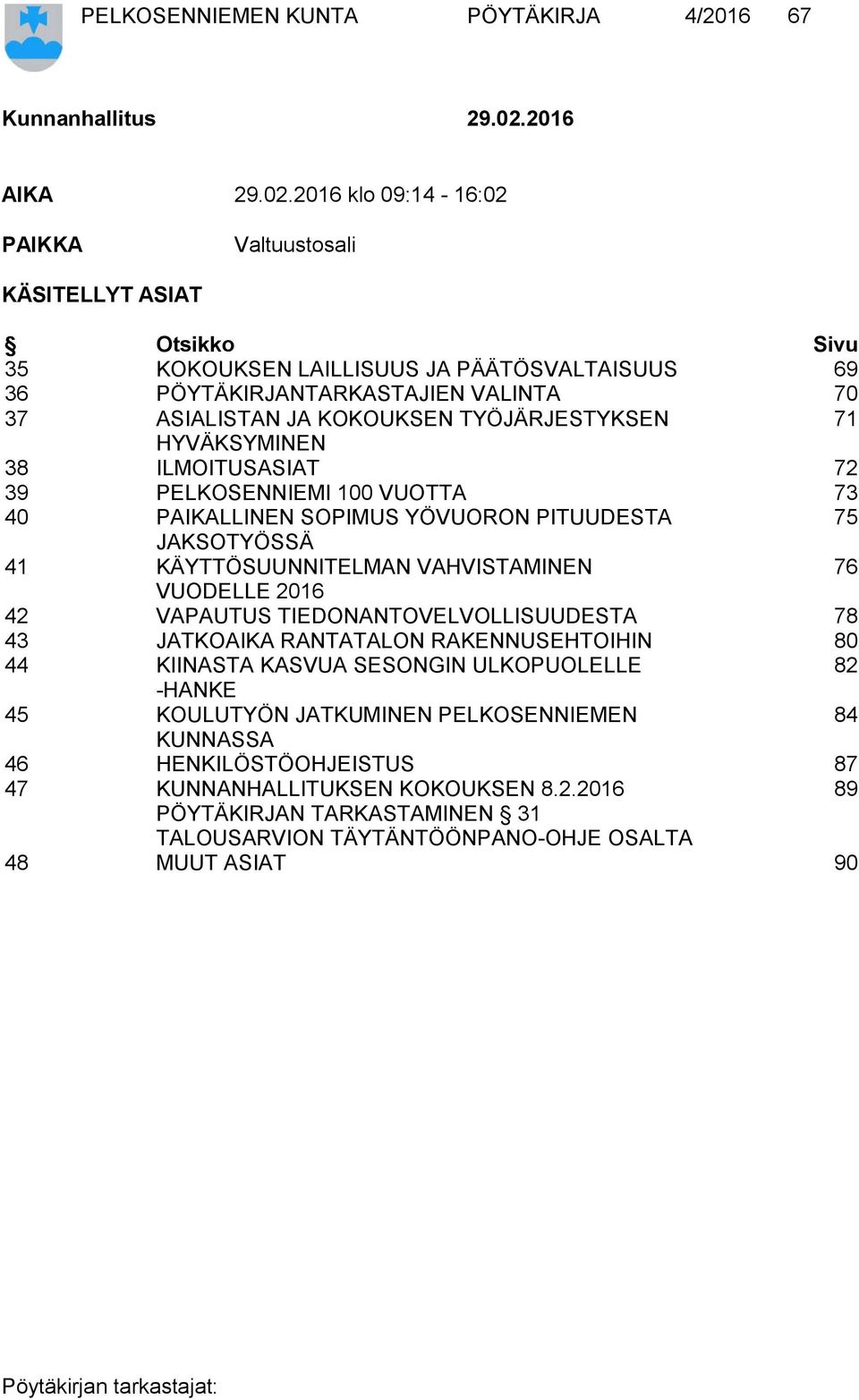 2016 klo 09:14-16:02 PAIKKA Valtuustosali KÄSITELLYT ASIAT Otsikko Sivu 35 KOKOUKSEN LAILLISUUS JA PÄÄTÖSVALTAISUUS 69 36 PÖYTÄKIRJANTARKASTAJIEN VALINTA 70 37 ASIALISTAN JA KOKOUKSEN TYÖJÄRJESTYKSEN