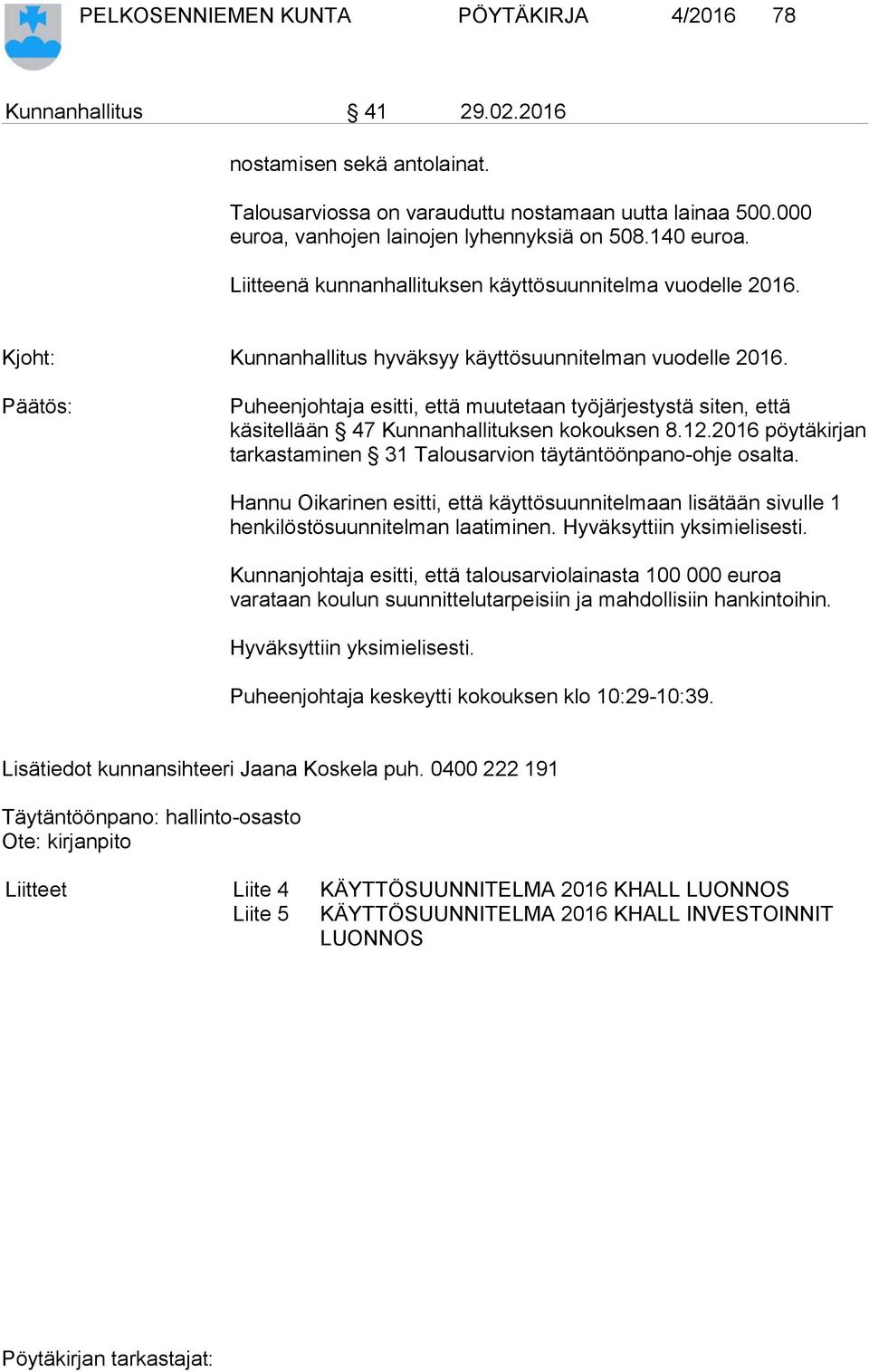 Päätös: Puheenjohtaja esitti, että muutetaan työjärjestystä siten, että käsitellään 47 Kunnanhallituksen kokouksen 8.12.2016 pöytäkirjan tarkastaminen 31 Talousarvion täytäntöönpano-ohje osalta.