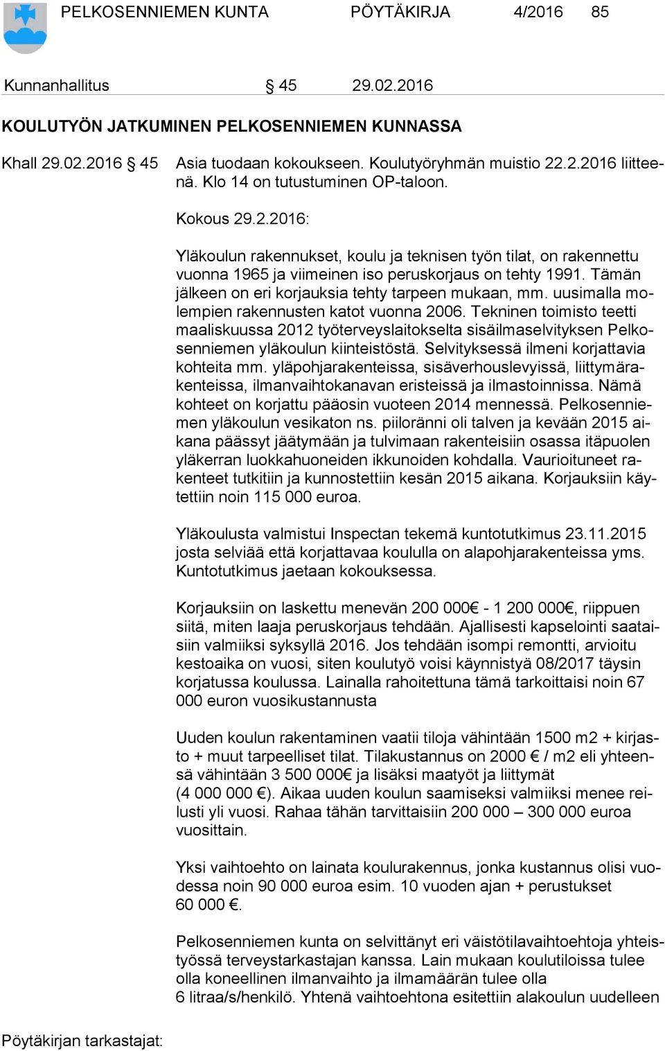 Tämän jäl keen on eri korjauksia tehty tarpeen mukaan, mm. uusimalla molem pien rakennusten katot vuonna 2006.