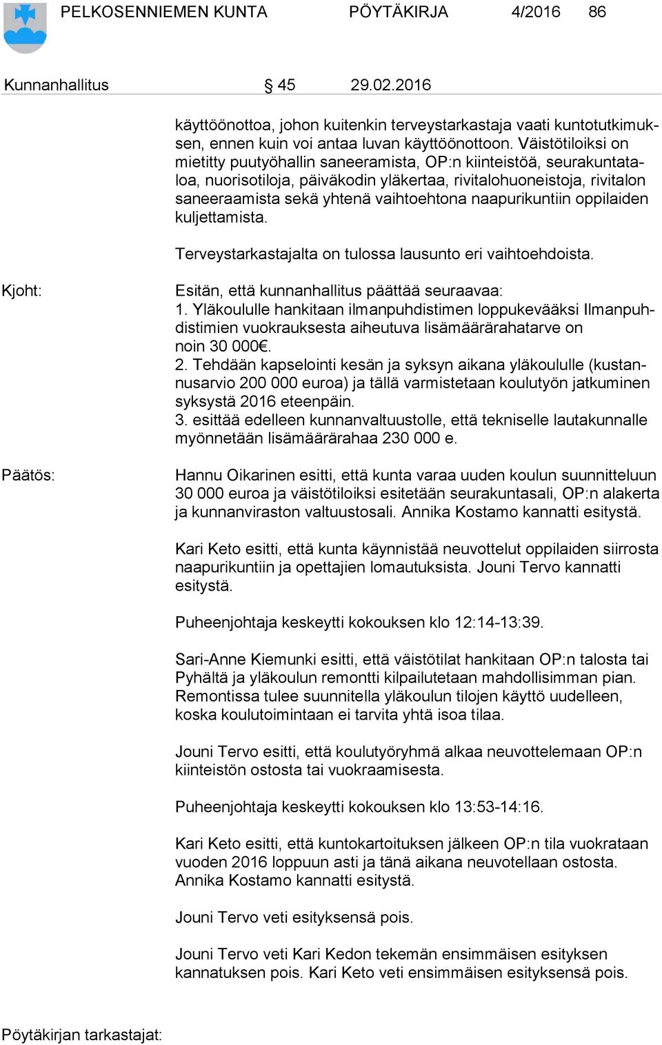 vaihtoehtona naapurikuntiin oppilaiden kul jet ta mis ta. Terveystarkastajalta on tulossa lausunto eri vaihtoehdoista. Kjoht: Päätös: Esitän, että kunnanhallitus päättää seuraavaa: 1.