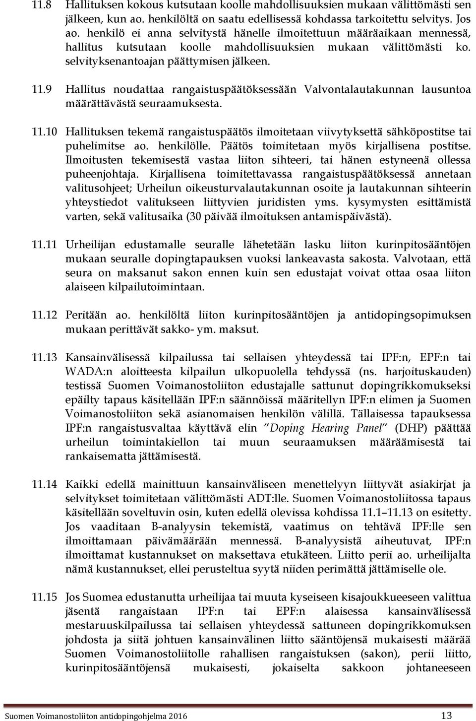 9 Hallitus noudattaa rangaistuspäätöksessään Valvontalautakunnan lausuntoa määrättävästä seuraamuksesta. 11.