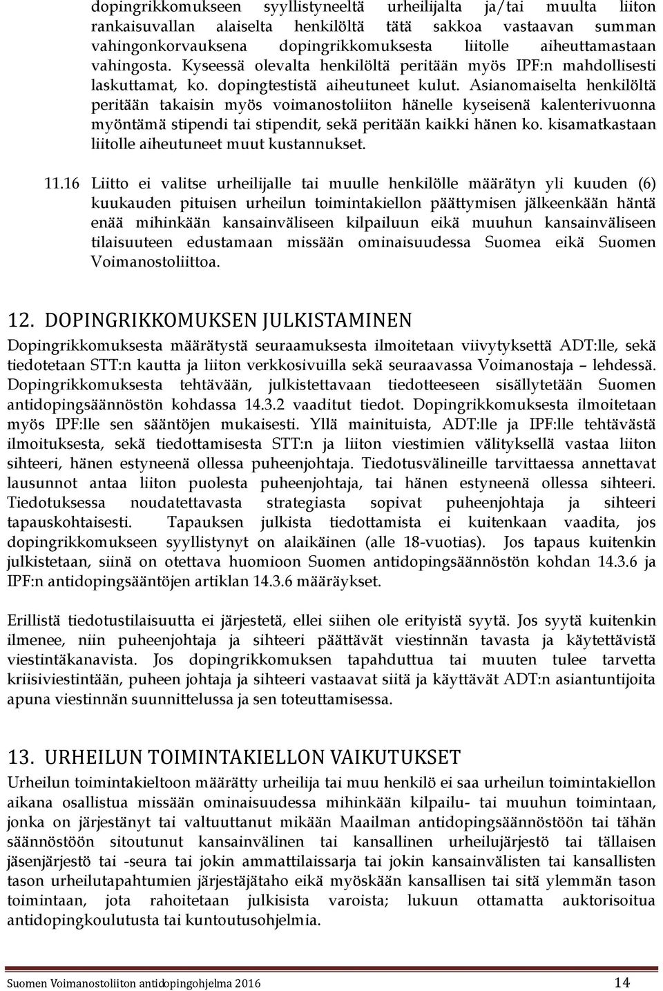 Asianomaiselta henkilöltä peritään takaisin myös voimanostoliiton hänelle kyseisenä kalenterivuonna myöntämä stipendi tai stipendit, sekä peritään kaikki hänen ko.