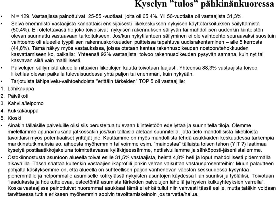 Eli oletettavasti he joko toivoisivat nykyisen rakennuksen säilyvän tai mahdollisen uudenkin kiinteistön olevan suunnattu vastaavaan tarkoitukseen.