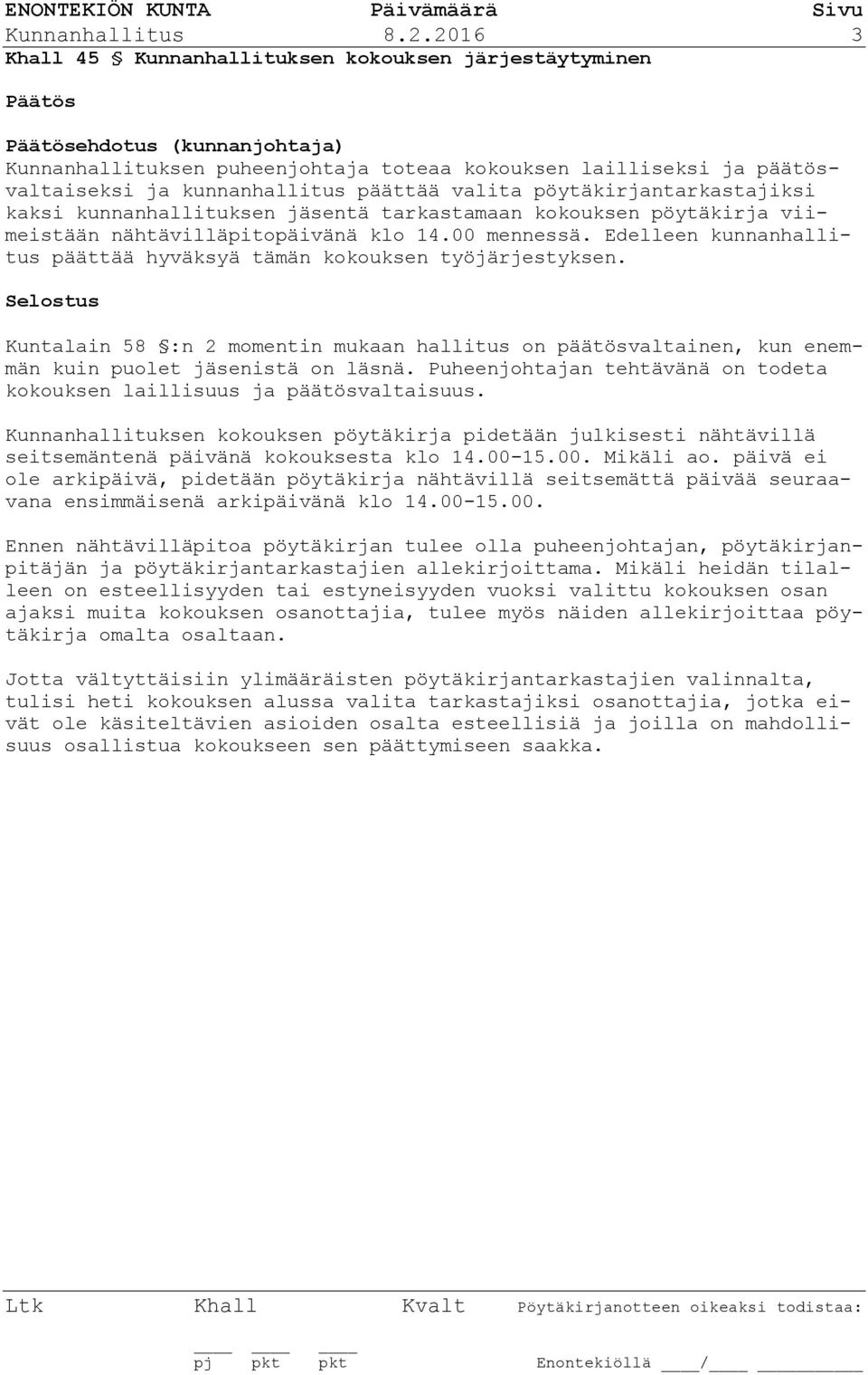 pöytäkirjantarkastajiksi kaksi kunnanhallituksen jäsentä tarkastamaan kokouksen pöytäkirja viimeistään nähtävilläpitopäivänä klo 14.00 mennessä.