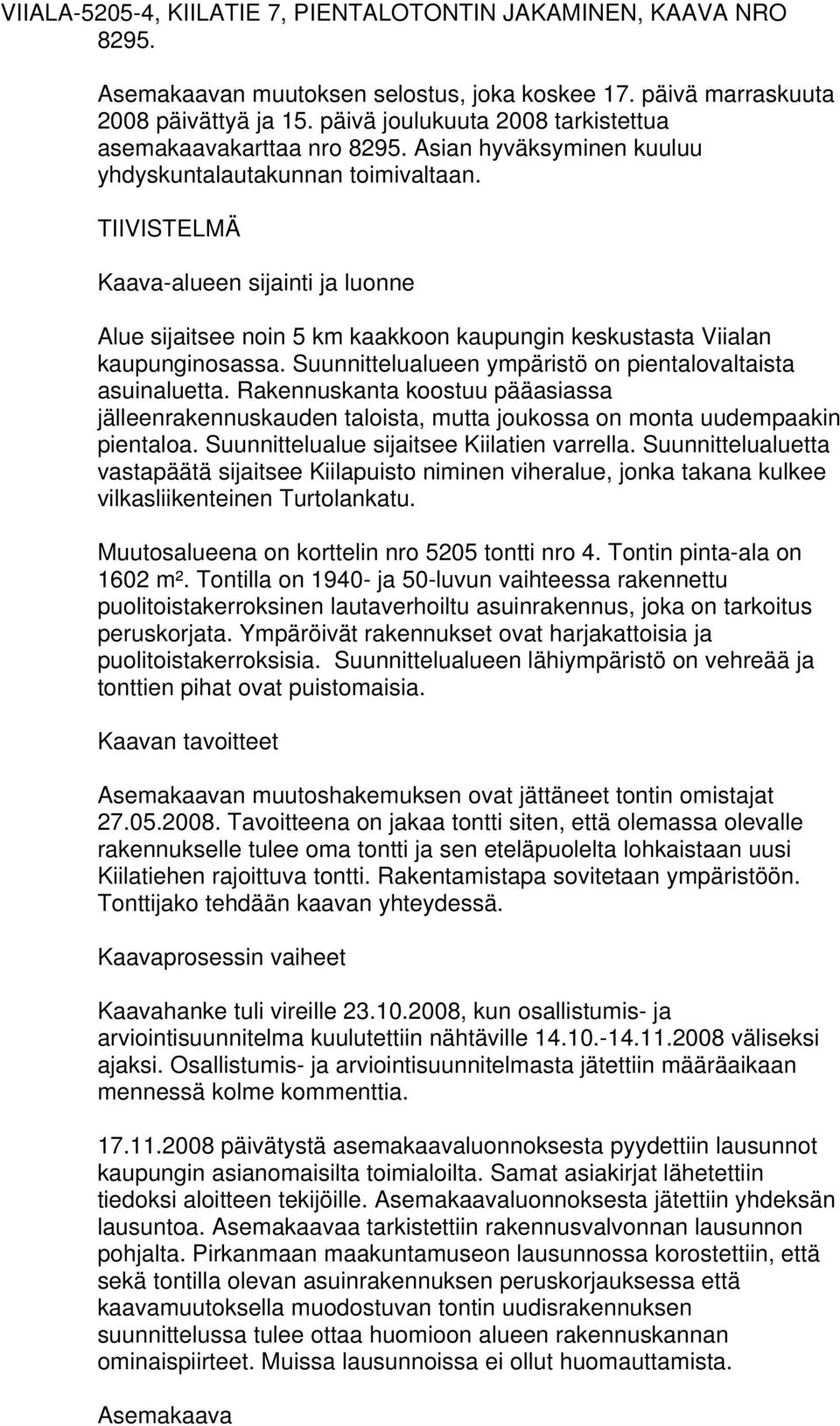 TIIVISTELMÄ Kaava-alueen sijainti ja luonne Alue sijaitsee noin 5 km kaakkoon kaupungin keskustasta Viialan kaupunginosassa. Suunnittelualueen ympäristö on pientalovaltaista asuinaluetta.