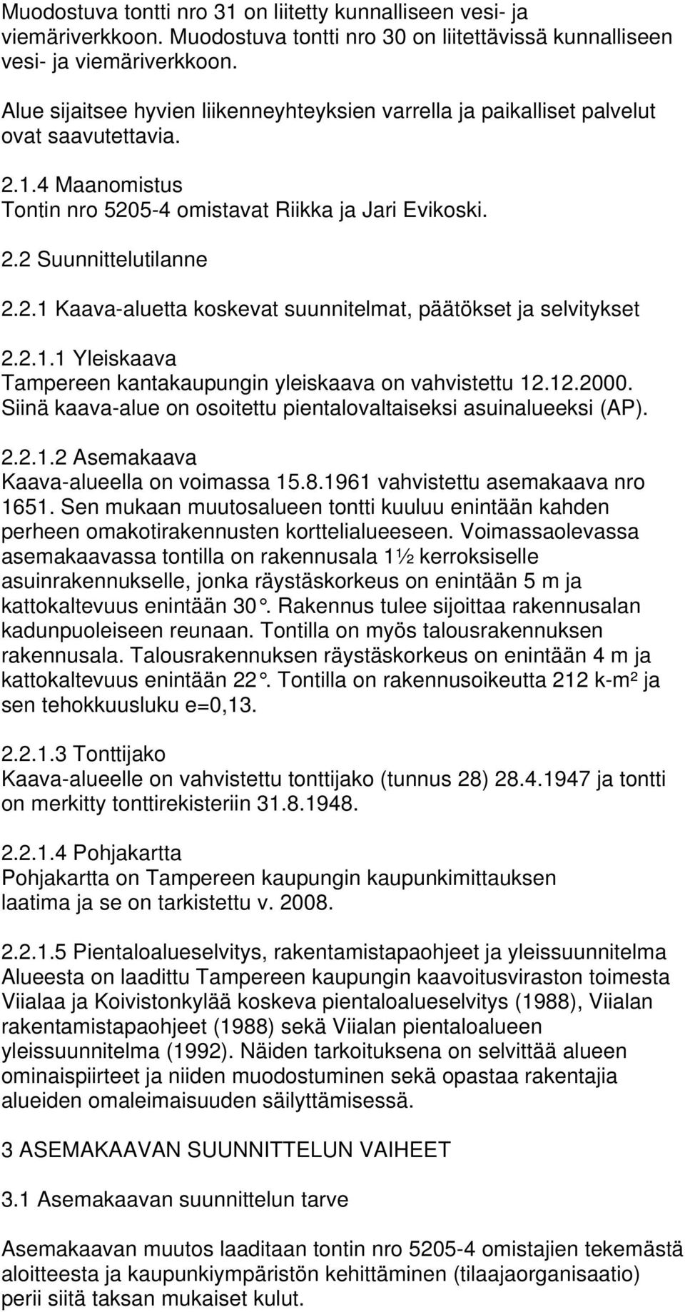 2.1.1 Yleiskaava Tampereen kantakaupungin yleiskaava on vahvistettu 12.12.2000. Siinä kaava-alue on osoitettu pientalovaltaiseksi asuinalueeksi (AP). 2.2.1.2 Asemakaava Kaava-alueella on voimassa 15.