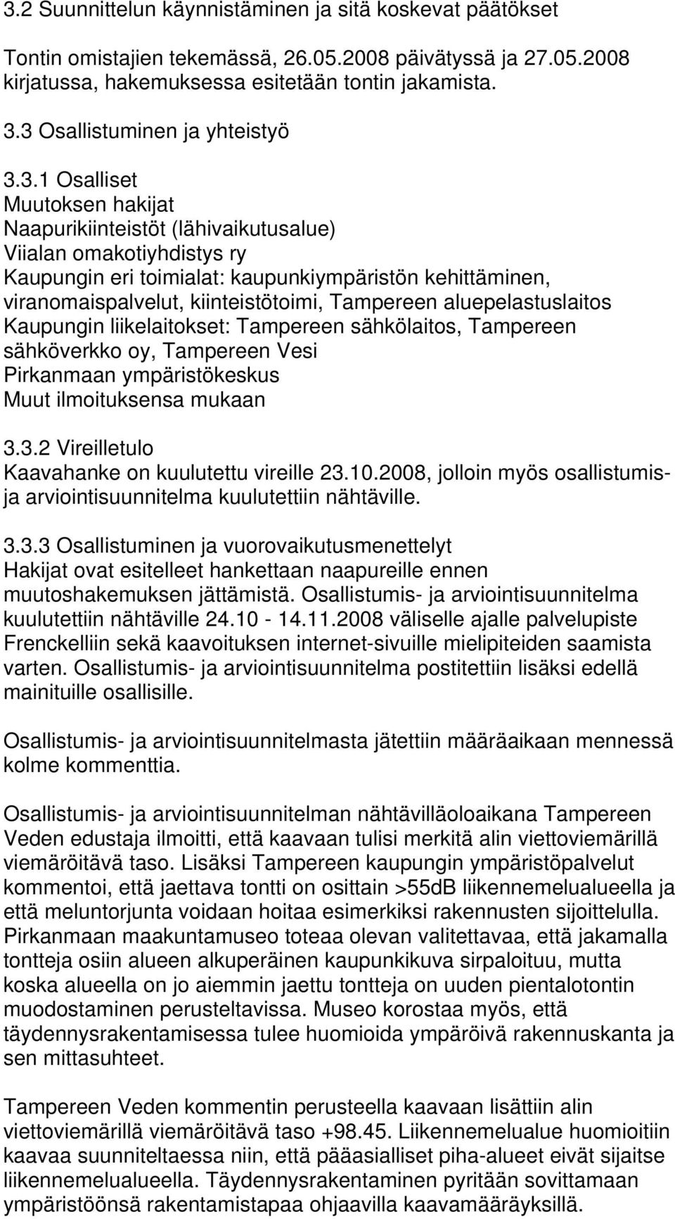 viranomaispalvelut, kiinteistötoimi, Tampereen aluepelastuslaitos Kaupungin liikelaitokset: Tampereen sähkölaitos, Tampereen sähköverkko oy, Tampereen Vesi Pirkanmaan ympäristökeskus Muut