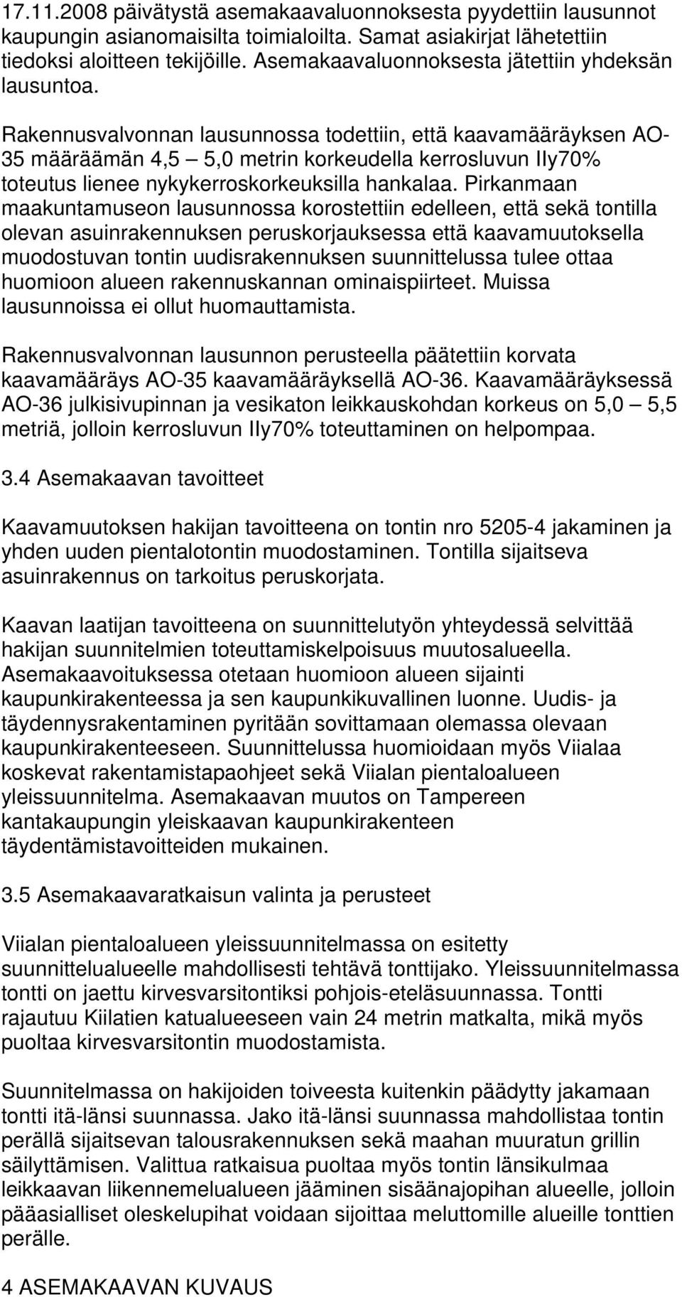 Rakennusvalvonnan lausunnossa todettiin, että kaavamääräyksen AO- 35 määräämän 4,5 5,0 metrin korkeudella kerrosluvun IIy70% toteutus lienee nykykerroskorkeuksilla hankalaa.