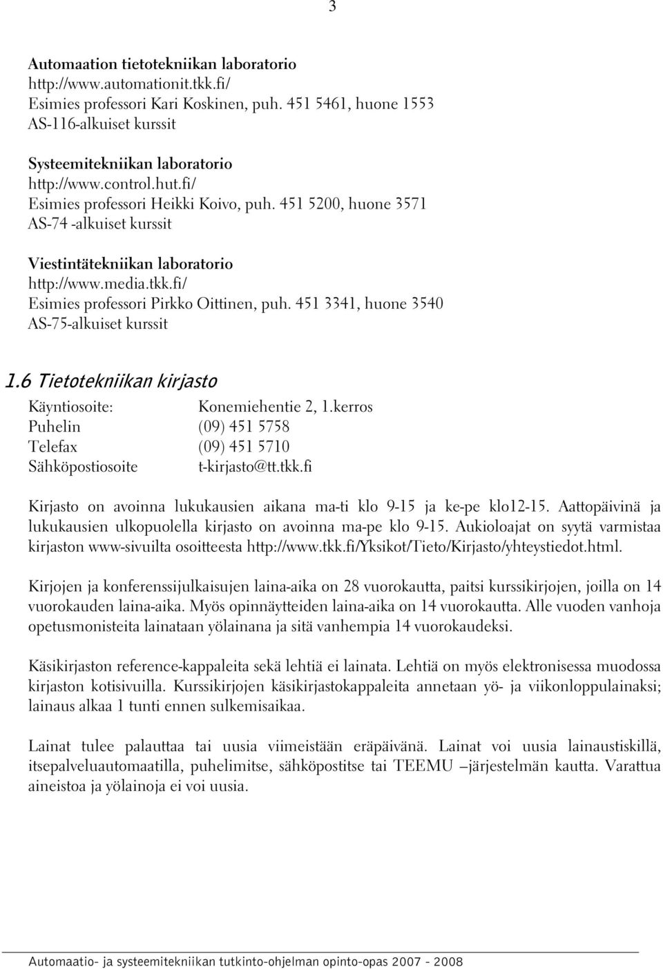 451 3341, huone 3540 AS-75-alkuiset kurssit 1.6 Tietotekniikan kirjasto Käyntiosoite: Konemiehentie 2, 1.kerros Puhelin (09) 451 5758 Telefax (09) 451 5710 Sähköpostiosoite t-kirjasto@tt.tkk.