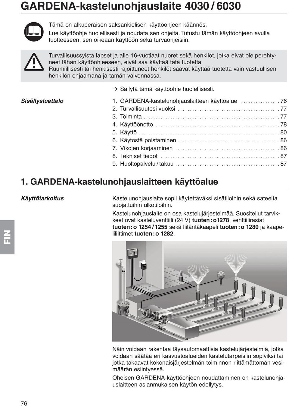 A Turvallisuussyistä lapset ja alle 16-vuotiaat nuoret sekä henkilöt, jotka eivät ole perehtyneet tähän käyttöohjeeseen, eivät saa käyttää tätä tuotetta.