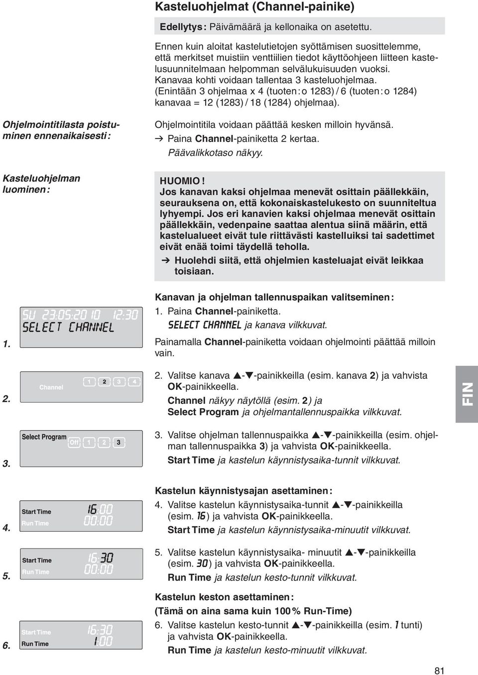 Kanavaa kohti voidaan tallentaa 3 kasteluohjelmaa. (Enintään 3 ohjelmaa x 4 (tuoten:o 1283) / 6 (tuoten:o 1284) kanavaa = 12 (1283) / 18 (1284) ohjelmaa).