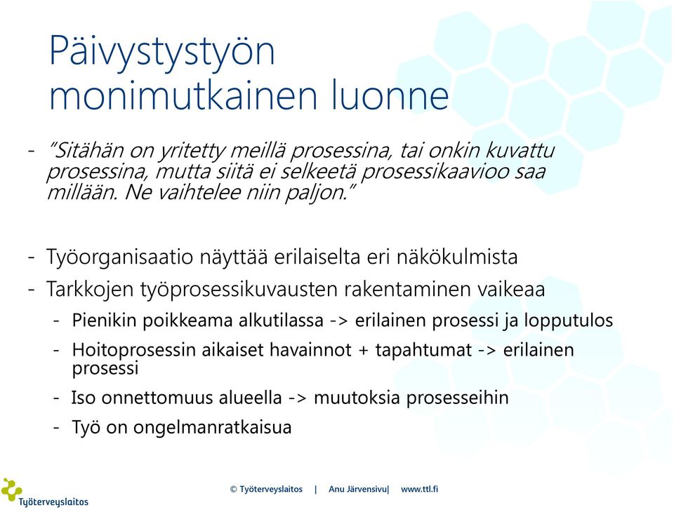 - Työorganisaatio näyttää erilaiselta eri näkökulmista - Tarkkojen työprosessikuvausten rakentaminen vaikeaa - Pienikin