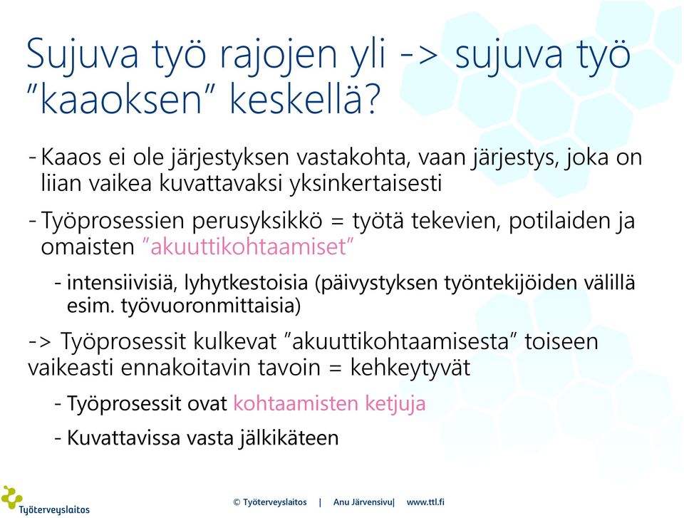 perusyksikkö = työtä tekevien, potilaiden ja omaisten akuuttikohtaamiset - intensiivisiä, lyhytkestoisia (päivystyksen