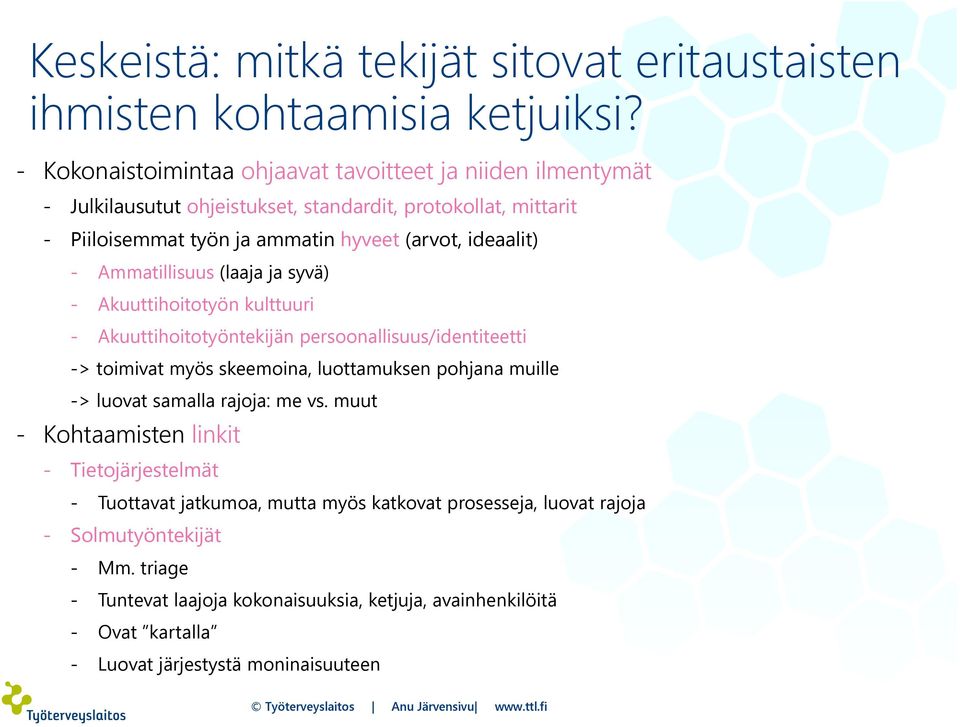 - Ammatillisuus (laaja ja syvä) - Akuuttihoitotyön kulttuuri - Akuuttihoitotyöntekijän persoonallisuus/identiteetti -> toimivat myös skeemoina, luottamuksen pohjana muille ->