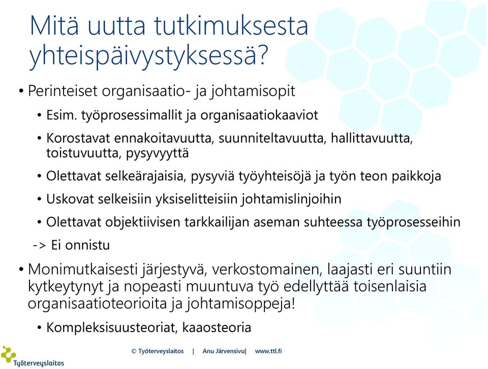 pysyviä työyhteisöjä ja työn teon paikkoja Uskovat selkeisiin yksiselitteisiin johtamislinjoihin Olettavat objektiivisen tarkkailijan aseman suhteessa