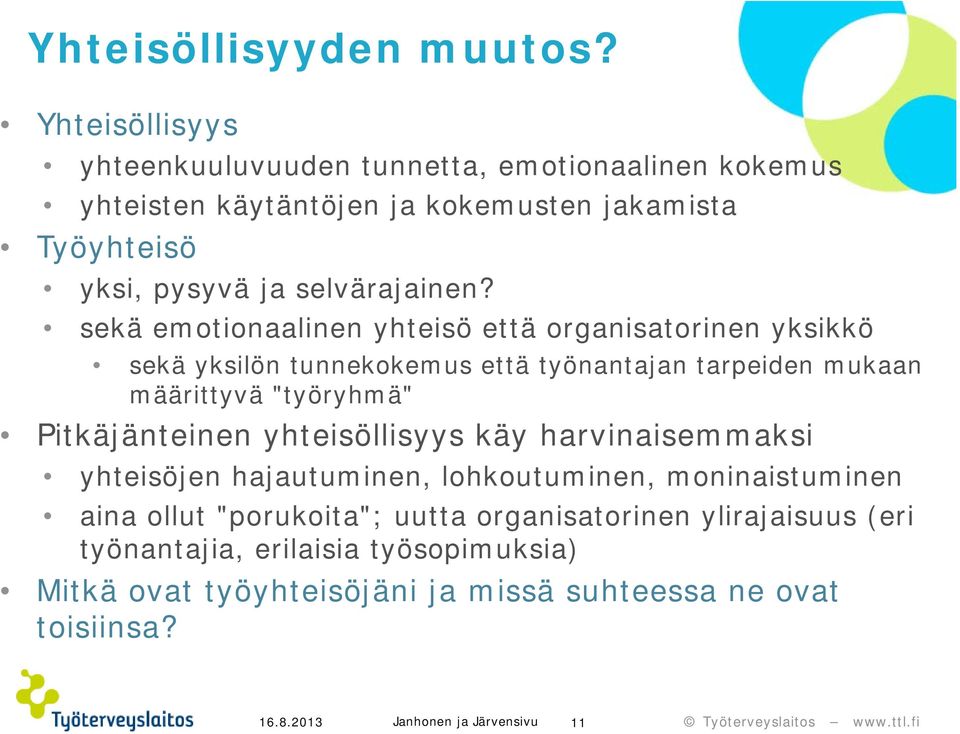 sekä emotionaalinen yhteisö että organisatorinen yksikkö sekä yksilön tunnekokemus että työnantajan tarpeiden mukaan määrittyvä "työryhmä" Pitkäjänteinen
