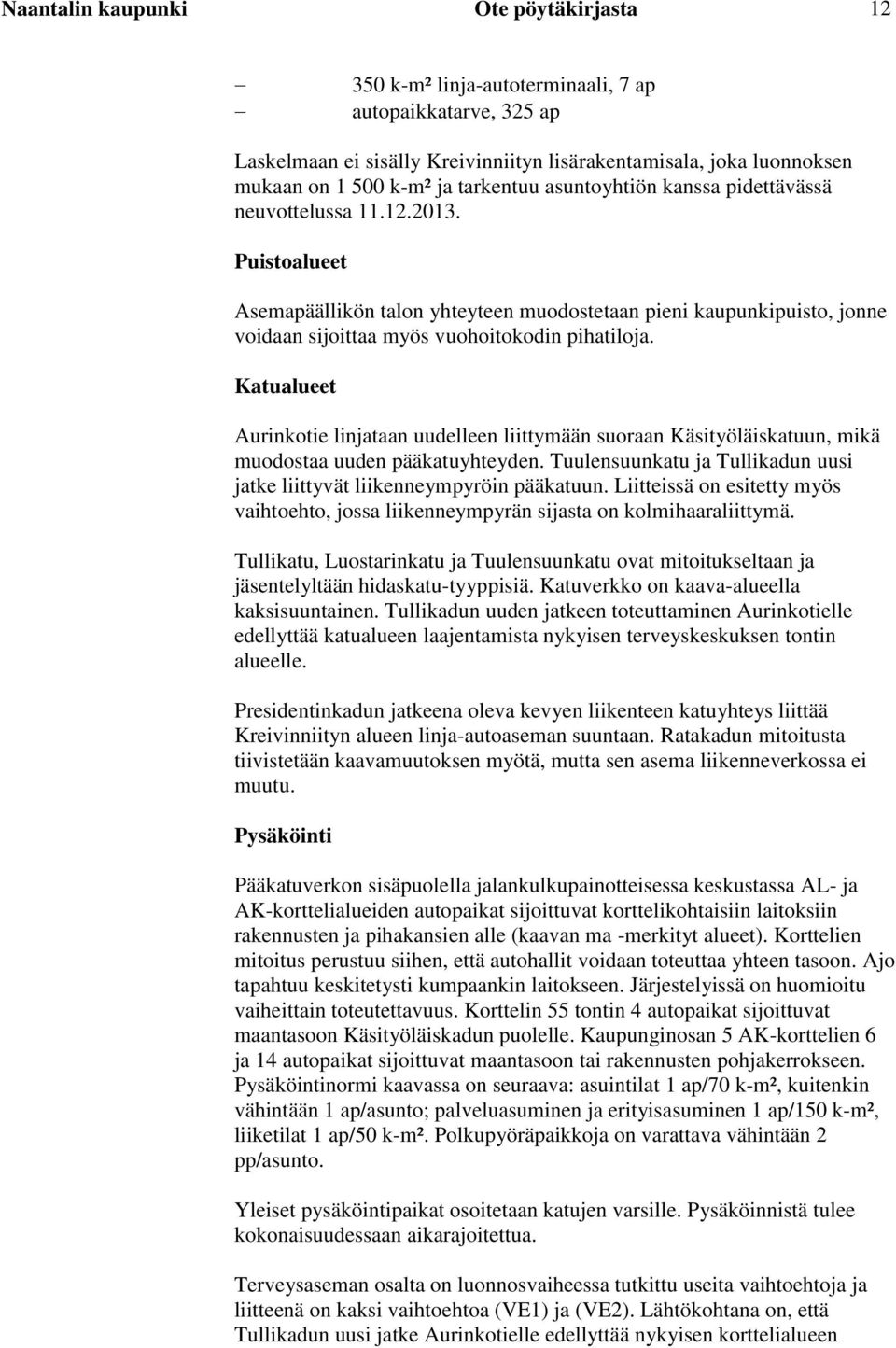 Puistoalueet Asemapäällikön talon yhteyteen muodostetaan pieni kaupunkipuisto, jonne voidaan sijoittaa myös vuohoitokodin pihatiloja.