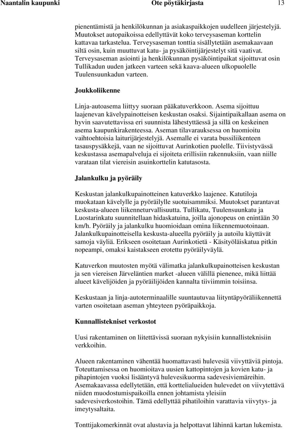 Terveysaseman tonttia sisällytetään asemakaavaan siltä osin, kuin muuttuvat katu- ja pysäköintijärjestelyt sitä vaativat.