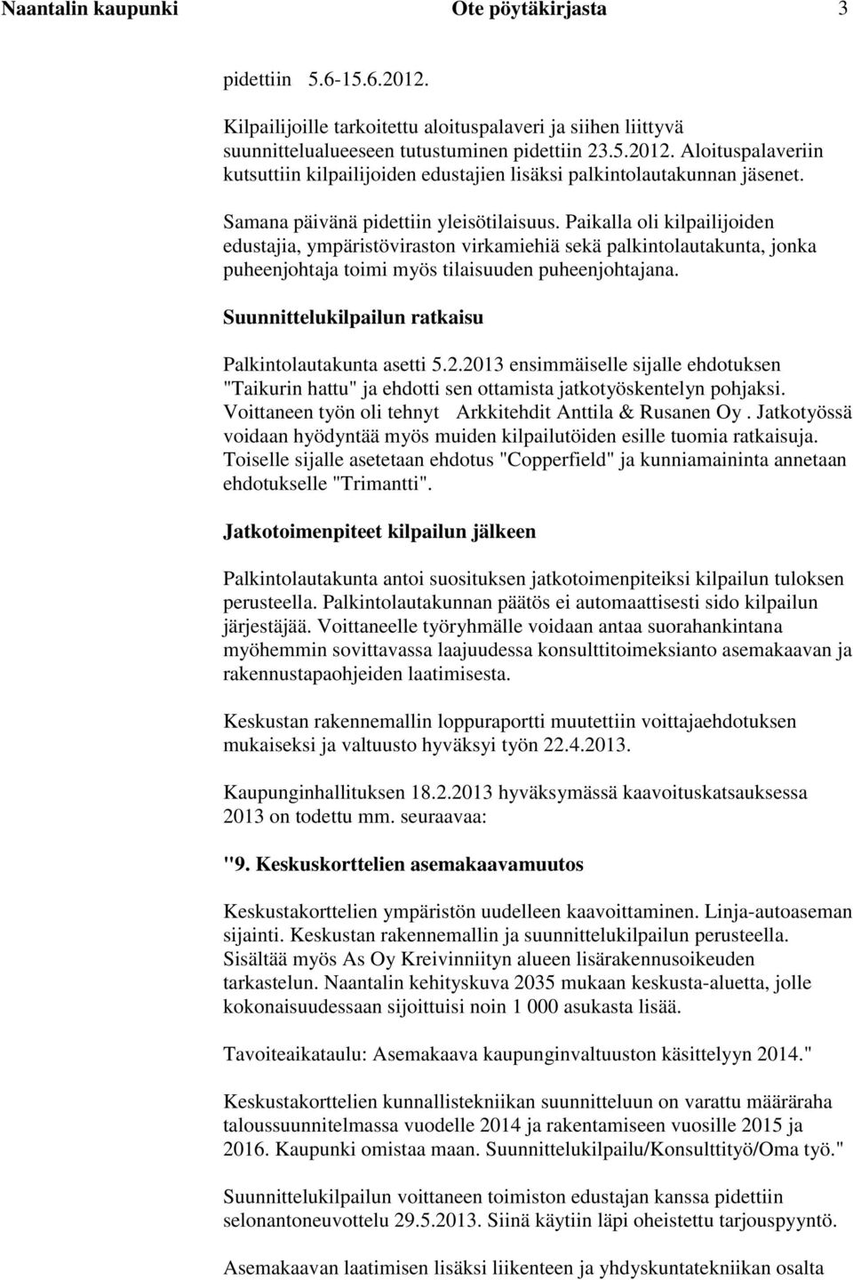 Suunnittelukilpailun ratkaisu Palkintolautakunta asetti 5.2.2013 ensimmäiselle sijalle ehdotuksen "Taikurin hattu" ja ehdotti sen ottamista jatkotyöskentelyn pohjaksi.