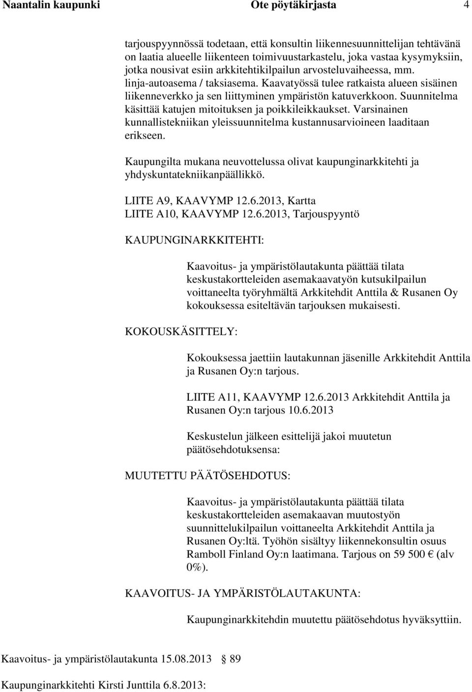 Suunnitelma käsittää katujen mitoituksen ja poikkileikkaukset. Varsinainen kunnallistekniikan yleissuunnitelma kustannusarvioineen laaditaan erikseen.