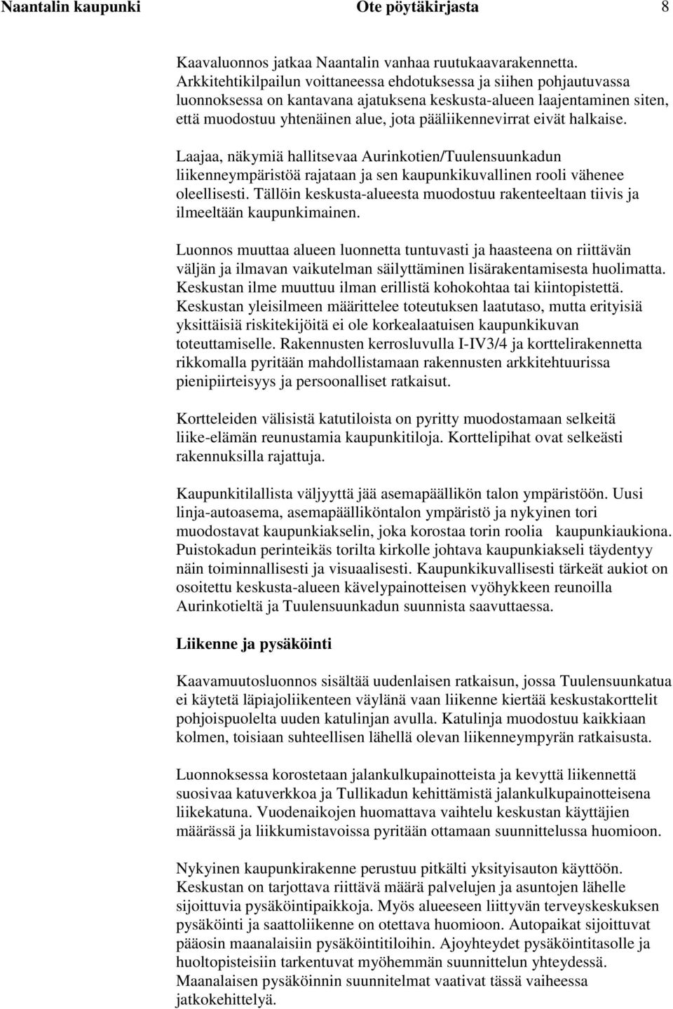 eivät halkaise. Laajaa, näkymiä hallitsevaa Aurinkotien/Tuulensuunkadun liikenneympäristöä rajataan ja sen kaupunkikuvallinen rooli vähenee oleellisesti.