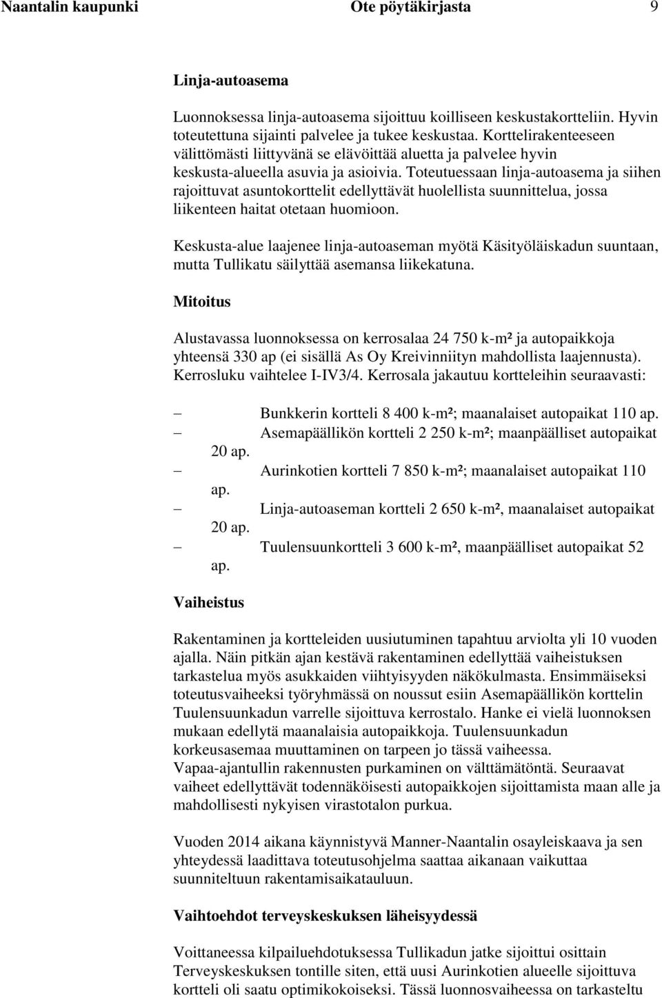 Toteutuessaan linja-autoasema ja siihen rajoittuvat asuntokorttelit edellyttävät huolellista suunnittelua, jossa liikenteen haitat otetaan huomioon.