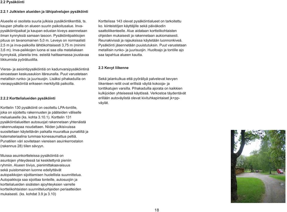 Leveys on normaalisti 2,5 m ja inva-paikoilla lähtökohtaisesti 3,75 m (minimi 3,6 m). Inva-paikkojen luona ei saa olla mataliakaan kynnyksiä, pilareita tms.