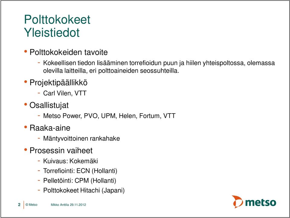 Projektipäällikkö - Carl Vilen, VTT Osallistujat - Metso Power, PVO, UPM, Helen, Fortum, VTT Raaka-aine -