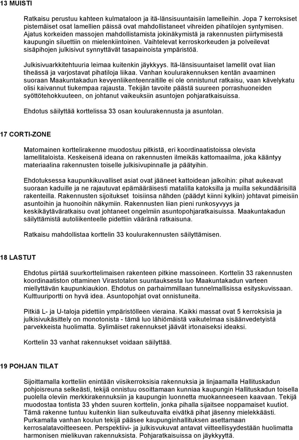 Vaihtelevat kerroskorkeuden ja polveilevat sisäpihojen julkisivut synnyttävät tasapainoista ympäristöä. Julkisivuarkkitehtuuria leimaa kuitenkin jäykkyys.