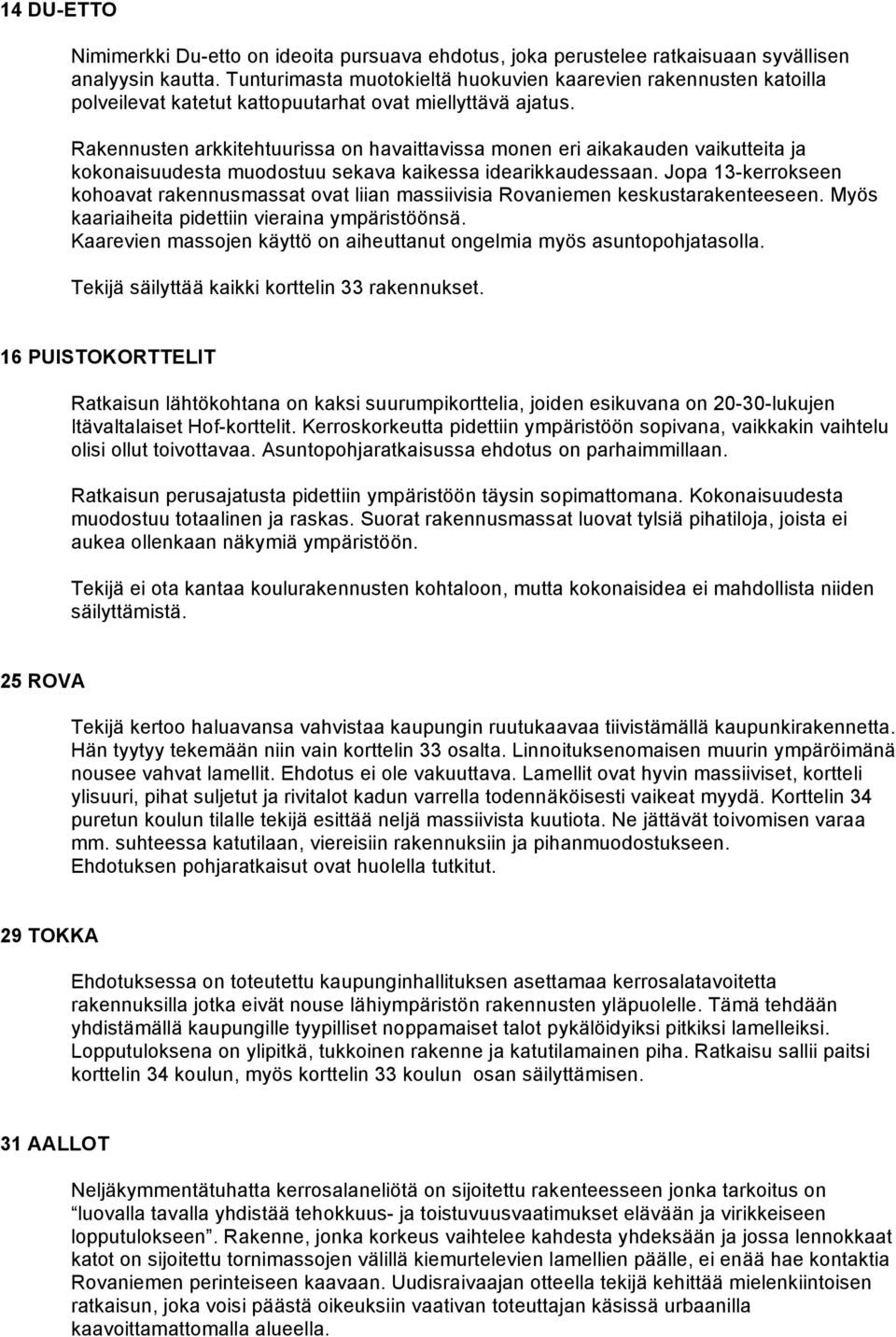 Rakennusten arkkitehtuurissa on havaittavissa monen eri aikakauden vaikutteita ja kokonaisuudesta muodostuu sekava kaikessa idearikkaudessaan.