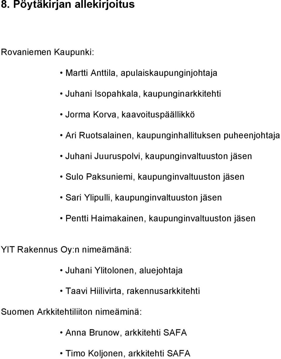 kaupunginvaltuuston jäsen Sari Ylipulli, kaupunginvaltuuston jäsen Pentti Haimakainen, kaupunginvaltuuston jäsen YIT Rakennus Oy:n nimeämänä: