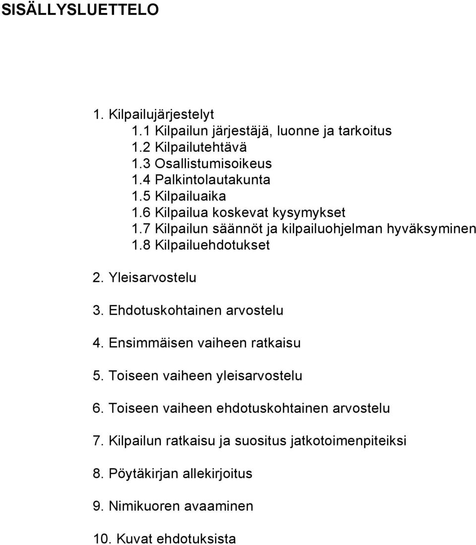 8 Kilpailuehdotukset 2. Yleisarvostelu 3. Ehdotuskohtainen arvostelu 4. Ensimmäisen vaiheen ratkaisu 5. Toiseen vaiheen yleisarvostelu 6.