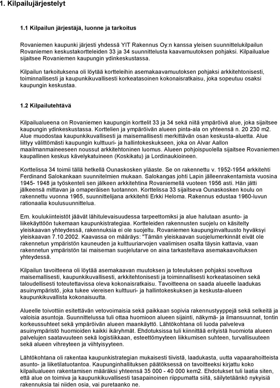 kaavamuutoksen pohjaksi. Kilpailualue sijaitsee Rovaniemen kaupungin ydinkeskustassa.