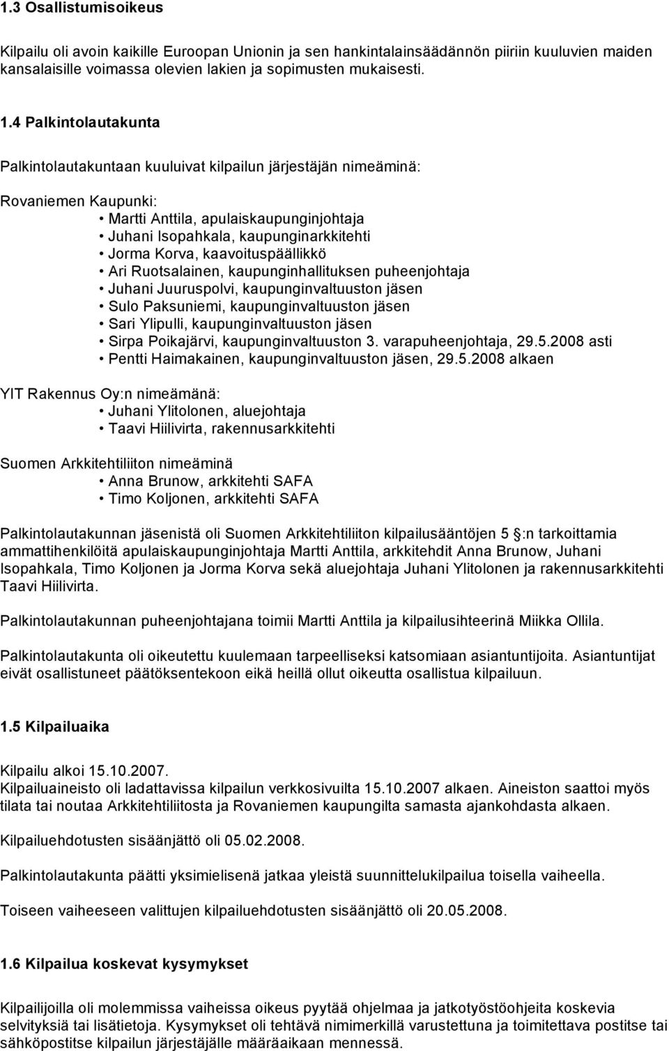 kaavoituspäällikkö Ari Ruotsalainen, kaupunginhallituksen puheenjohtaja Juhani Juuruspolvi, kaupunginvaltuuston jäsen Sulo Paksuniemi, kaupunginvaltuuston jäsen Sari Ylipulli, kaupunginvaltuuston
