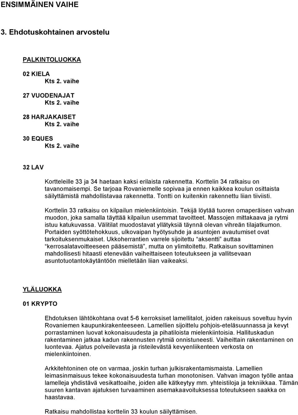 Se tarjoaa Rovaniemelle sopivaa ja ennen kaikkea koulun osittaista säilyttämistä mahdollistavaa rakennetta. Tontti on kuitenkin rakennettu liian tiiviisti.