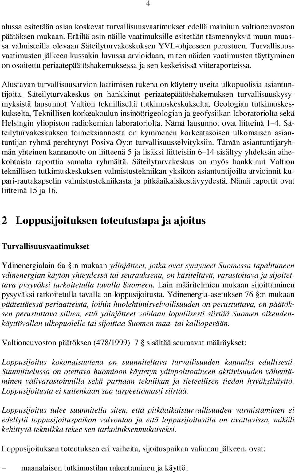 Turvallisuusvaatimusten jälkeen kussakin luvussa arvioidaan, miten näiden vaatimusten täyttyminen on osoitettu periaatepäätöshakemuksessa ja sen keskeisissä viiteraporteissa.