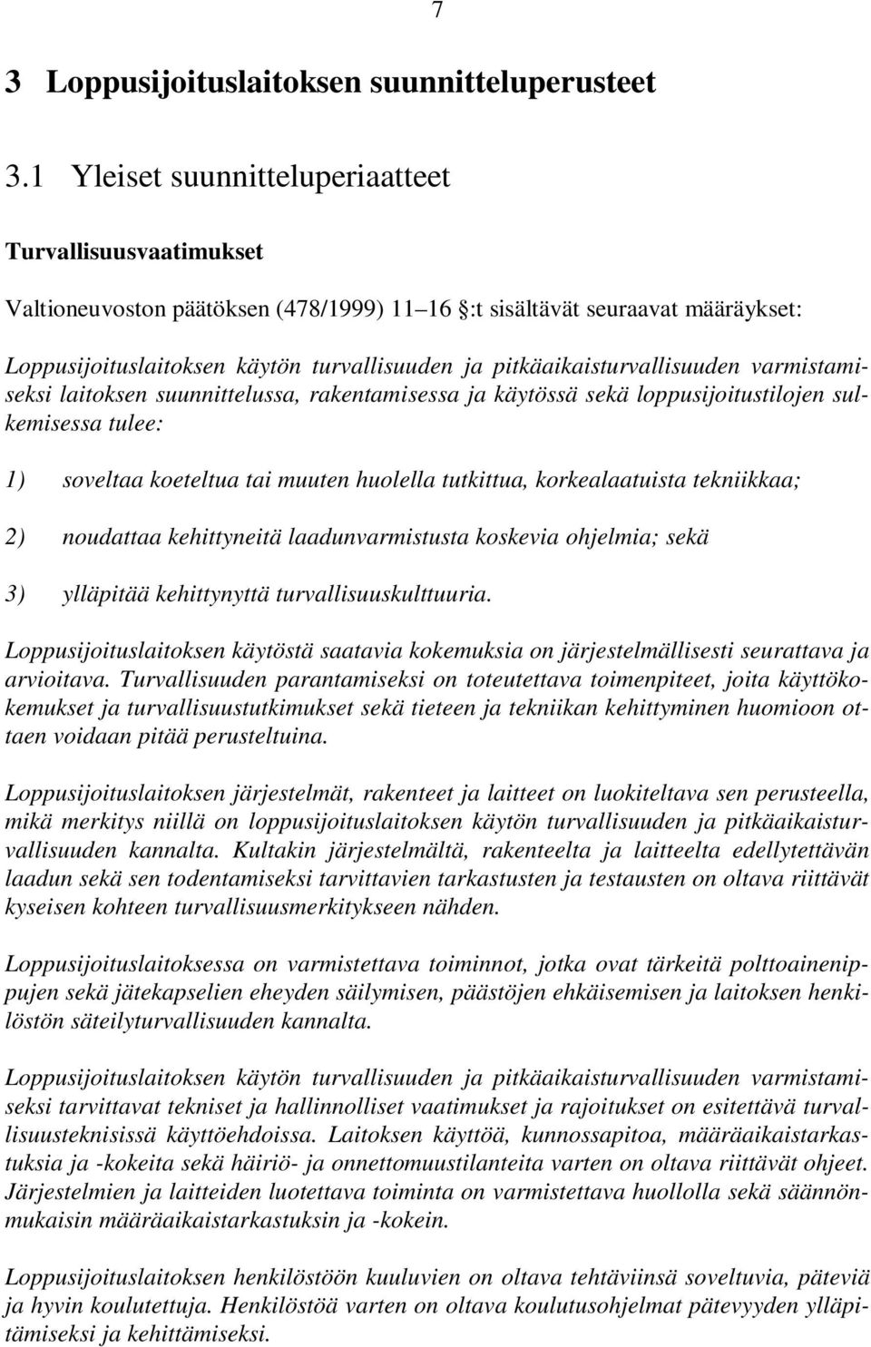 pitkäaikaisturvallisuuden varmistamiseksi laitoksen suunnittelussa, rakentamisessa ja käytössä sekä loppusijoitustilojen sulkemisessa tulee: 1) soveltaa koeteltua tai muuten huolella tutkittua,